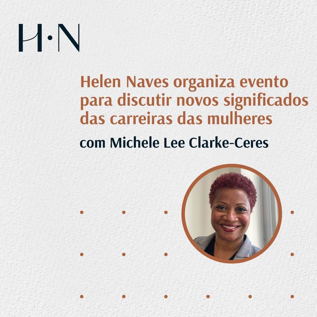 Helen Naves organiza evento para discutir novos significados das carreiras das mulheres. Com Michele Lee Clarke-Ceres